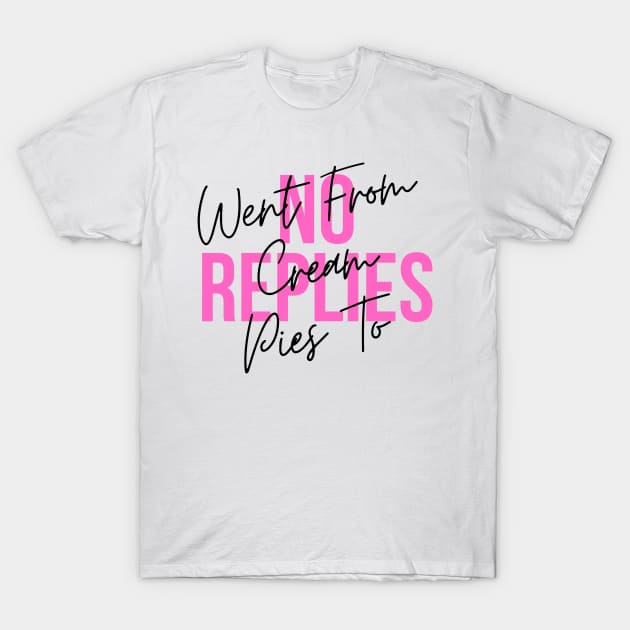 Went from cream pies to no replies T-Shirt by hasanclgn